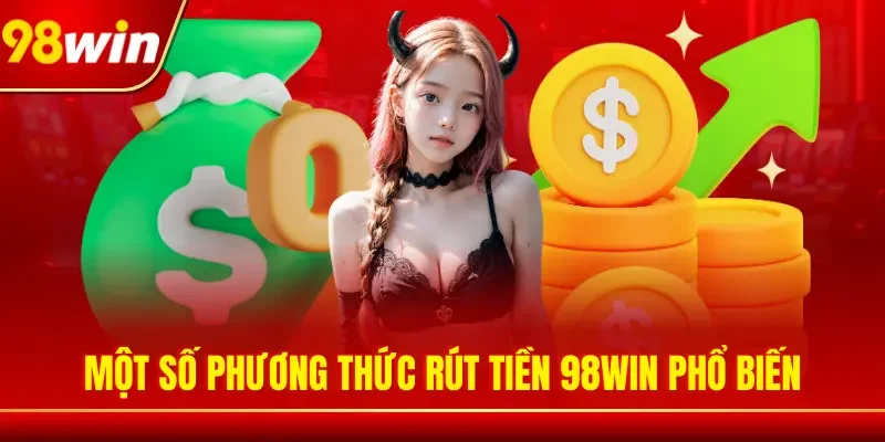 Một số phương thức rút tiền 98WIN phổ biến